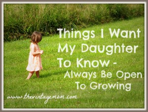 Things I Want My Daughter To Know: Always Be Open To Growing